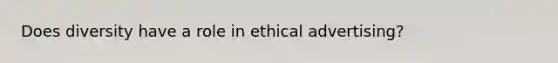 Does diversity have a role in ethical advertising?