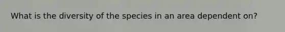 What is the diversity of the species in an area dependent on?