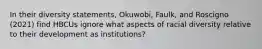 In their diversity statements, Okuwobi, Faulk, and Roscigno (2021) find HBCUs ignore what aspects of racial diversity relative to their development as institutions?