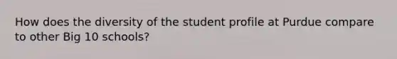 How does the diversity of the student profile at Purdue compare to other Big 10 schools?