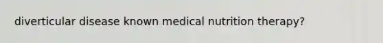 diverticular disease known medical nutrition therapy?