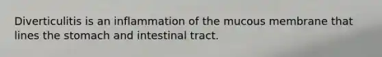 Diverticulitis is an inflammation of the mucous membrane that lines the stomach and intestinal tract.