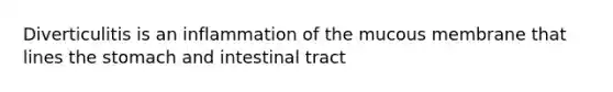 Diverticulitis is an inflammation of the mucous membrane that lines the stomach and intestinal tract