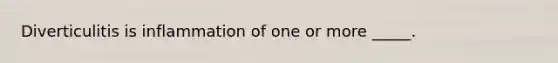 Diverticulitis is inflammation of one or more _____.