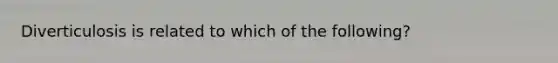 Diverticulosis is related to which of the following?