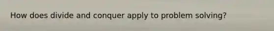 How does divide and conquer apply to problem solving?
