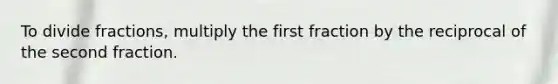 To divide fractions, multiply the first fraction by the reciprocal of the second fraction.