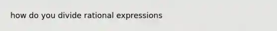 how do you divide rational expressions