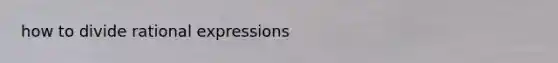 how to divide rational expressions