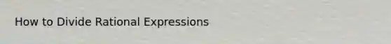 How to Divide Rational Expressions