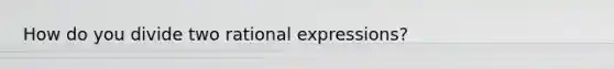 How do you divide two rational expressions?