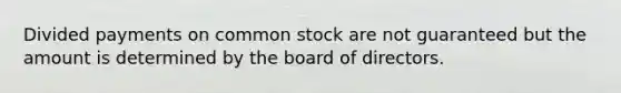 Divided payments on common stock are not guaranteed but the amount is determined by the board of directors.