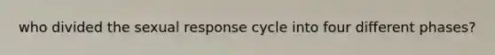 who divided the sexual response cycle into four different phases?