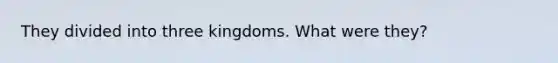 They divided into three kingdoms. What were they?