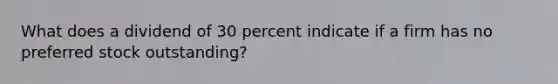 What does a dividend of 30 percent indicate if a firm has no preferred stock outstanding?