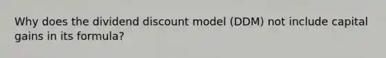 Why does the dividend discount model (DDM) not include capital gains in its formula?
