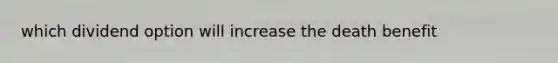 which dividend option will increase the death benefit