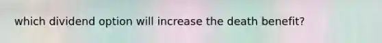 which dividend option will increase the death benefit?