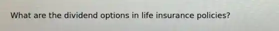 What are the dividend options in life insurance policies?