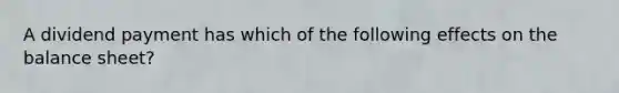 A dividend payment has which of the following effects on the balance sheet?