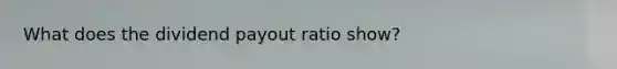 What does the dividend payout ratio show?