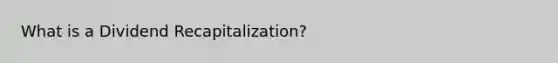 What is a Dividend Recapitalization?