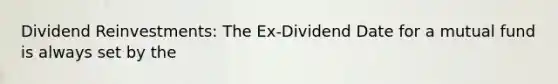 Dividend Reinvestments: The Ex-Dividend Date for a mutual fund is always set by the