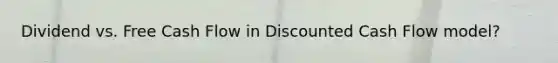 Dividend vs. Free Cash Flow in Discounted Cash Flow model?