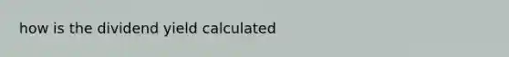 how is the dividend yield calculated