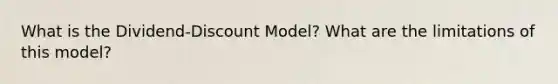 What is the Dividend-Discount Model? What are the limitations of this model?