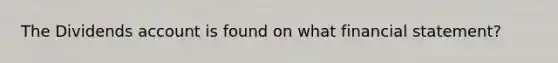 The Dividends account is found on what financial statement?