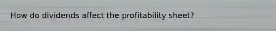 How do dividends affect the profitability sheet?