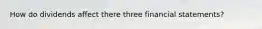 How do dividends affect there three financial statements?