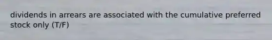 dividends in arrears are associated with the cumulative preferred stock only (T/F)