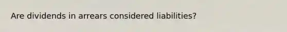 Are dividends in arrears considered liabilities?