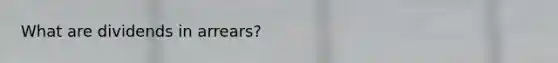 What are dividends in arrears?
