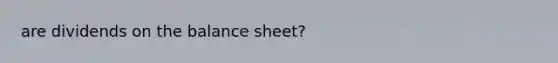 are dividends on the balance sheet?