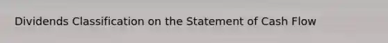 Dividends Classification on the Statement of Cash Flow