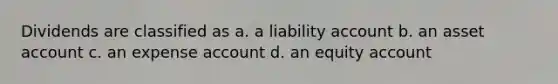 Dividends are classified as a. a liability account b. an asset account c. an expense account d. an equity account