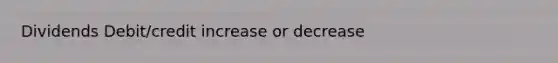 Dividends Debit/credit increase or decrease