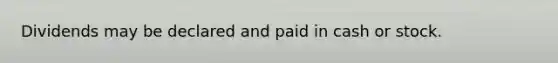 Dividends may be declared and paid in cash or stock.