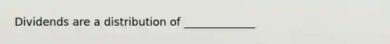 Dividends are a distribution of _____________