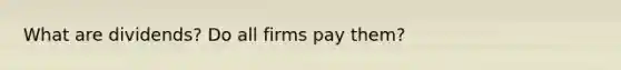 What are dividends? Do all firms pay them?