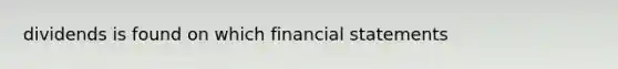 dividends is found on which financial statements