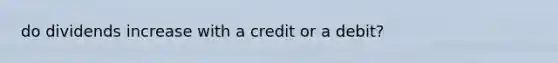 do dividends increase with a credit or a debit?