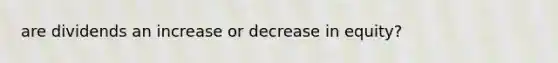 are dividends an increase or decrease in equity?