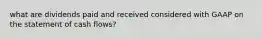 what are dividends paid and received considered with GAAP on the statement of cash flows?