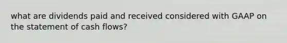 what are dividends paid and received considered with GAAP on the statement of cash flows?