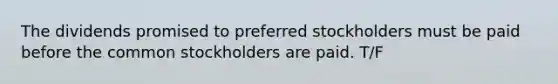 ​The dividends promised to preferred stockholders must be paid before the common stockholders are paid. T/F