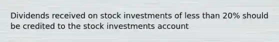 Dividends received on stock investments of <a href='https://www.questionai.com/knowledge/k7BtlYpAMX-less-than' class='anchor-knowledge'>less than</a> 20% should be credited to the stock investments account